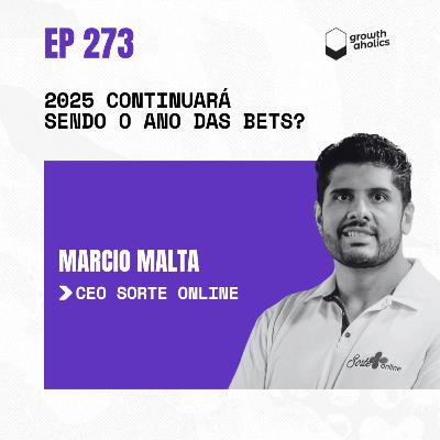 #273 - 2025 continuará sendo o ano das bets? | Com Márcio Malta - CEO da Sorte Online