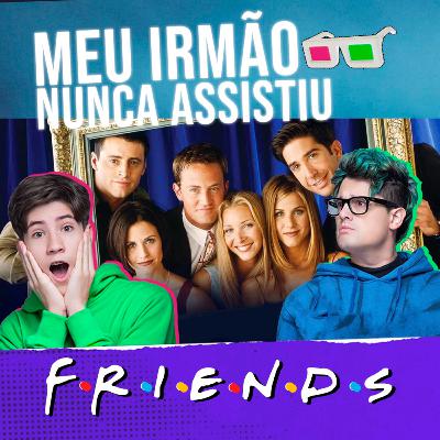 Meu irmão nunca assistiu - FRIENDS Meu irmão nunca assistiu - FRIENDS