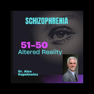 Altered Reality- Psychosis- Schizophrenia with Dr. Alex Kopelowicz