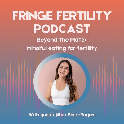 Beyond the Plate: Mindful Eating for Fertility with Jillian Beck-Rogers