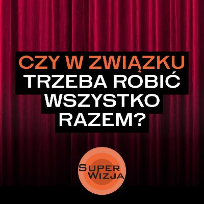 Miłość bez kontroli - dlaczego przestrzeń w związku jest tak ważna? | SUPERWIZJA