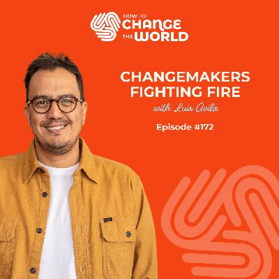 Ep. 172 - Changemakers Fighting Fire with Luis Avila Ep. 172 - Changemakers Fighting Fire with Luis Avila