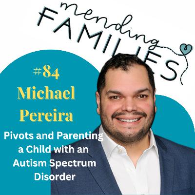84. Pivots and Parenting a child with an Autism Spectrum Disorder with Michael Pereira