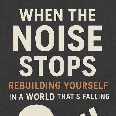 Epi. 313 When Noise Stops: Rebuilding Yourself in A World That's Falling Epi. 313 When Noise Stops: Rebuilding Yourself in A World That's Falling