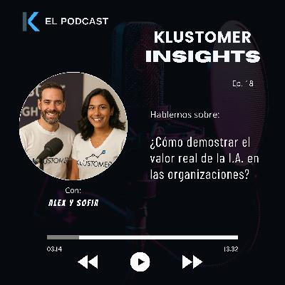 Klustomer Insights: Ep. 18 - ¿Cómo demostrar el valor real de la I.A. en las organizaciones? Klustomer Insights: Ep. 18 - ¿Cómo demostrar el valor real de la I.A. en las organizaciones?