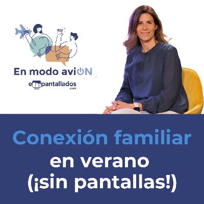 03x06 | Conexión familiar sin pantallas en verano con Diana Jiménez - En Modo AviON - Empantallados 03x06 | Conexión familiar sin pantallas en verano con Diana Jiménez - En Modo AviON - Empantallados