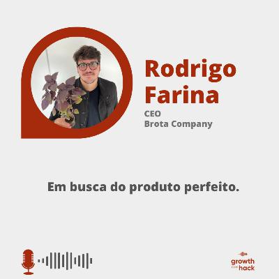 #70 | Rodrigo Farina: Em busca do produto perfeito.