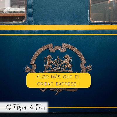 Algo más que el Orient Express I Algo más que el Orient Express I