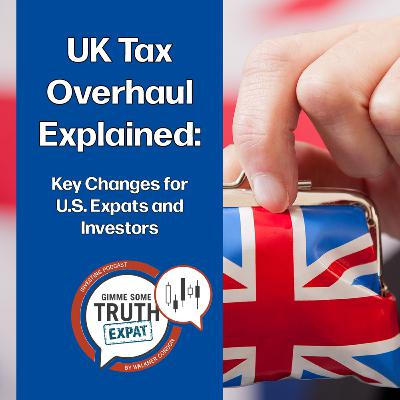 UK Tax Overhaul Explained: Key Changes for U.S. Expats and Investors