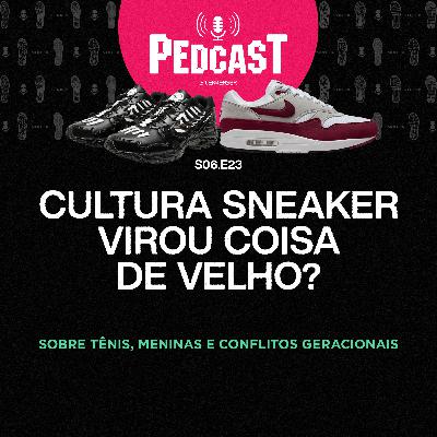 CULTURA SNEAKER VIROU COISA DE VELHO? - Pedcast S06E23: Sobre tênis, meninas e conflitos geracionais CULTURA SNEAKER VIROU COISA DE VELHO? - Pedcast S06E23: Sobre tênis, meninas e conflitos geracionais