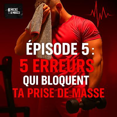 Épisode 5 : Les 5 erreurs qui bloquent ta prise de masse Épisode 5 : Les 5 erreurs qui bloquent ta prise de masse