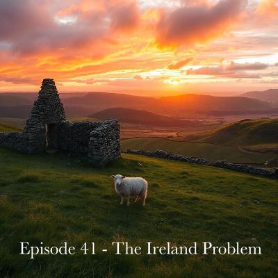 Episode 41 - The Ireland Problem