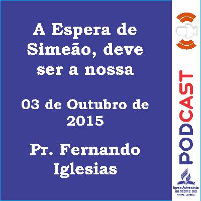 03/10/2015 Pr  Fernando Iglesias   A Espera de Simeão, deve ser a nossa