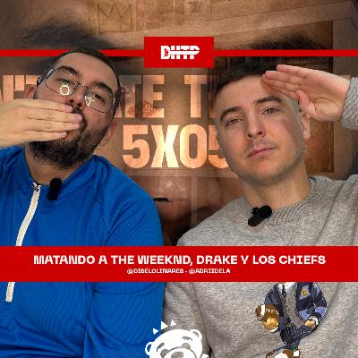 5X05 - Matando a The Weeknd, Drake y los Chiefs