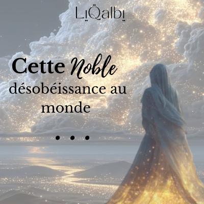 Cette Noble Désobéissance au monde / rappel Islam Cette Noble Désobéissance au monde / rappel Islam