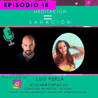 EP 18 .- Meditación= Sanación con Luis Perla
