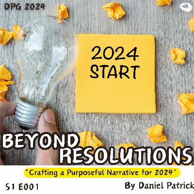Beyond Resolutions: Crafting a Purposeful Narrative for 2024 Beyond Resolutions: Crafting a Purposeful Narrative for 2024