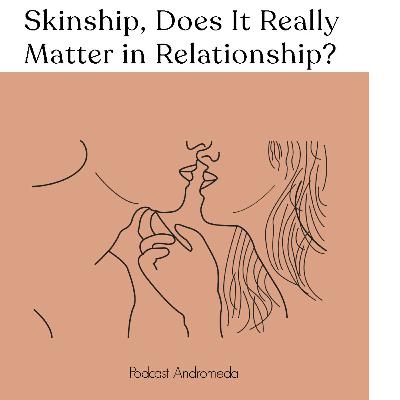 SKINSHIP, DOES IT REALLY MATTER IN RELATIONSHIP? SKINSHIP, DOES IT REALLY MATTER IN RELATIONSHIP?