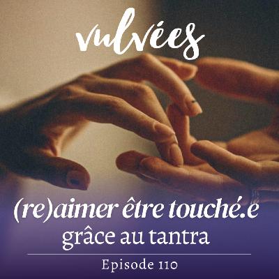 [EP.110] (Re)aimer être touché.e grâce au tantra