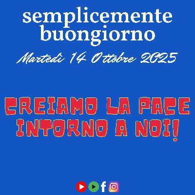 Semplicemente Buongiorno: Creiamo la pace intorno a noi! Semplicemente Buongiorno: Creiamo la pace intorno a noi!