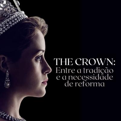 The Crown: entre a tradição e a necessidade de reforma