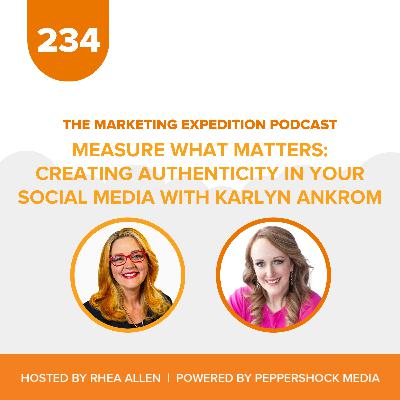 Measure What Matters: Creating Authenticity in Your Social Media with Karlyn Ankrom | Marketing Expedition Podcast Measure What Matters: Creating Authenticity in Your Social Media with Karlyn Ankrom | Marketing Expedition Podcast