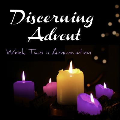 Discerning Advent - Week 2: Annunciation