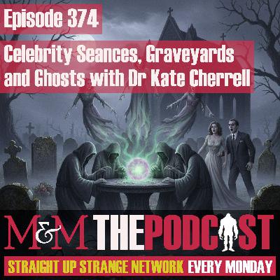 Mysteries and Monsters: Episode 374 Celebrity Seances, Graveyards and Ghosts with Dr Kate Cherrell