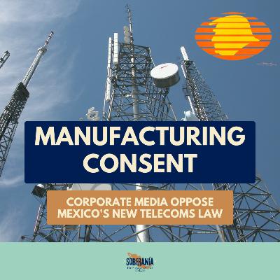 Manufacturing Consent: Corporate Media Oppose Mexico's New Telecoms Law