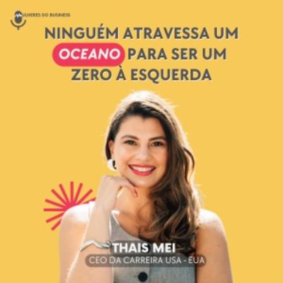 Ep. 39 Ninguém atravessa um oceano para ser um zero à esquerda - Thais Mei [VIDEO]