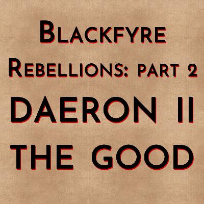 Blackfyre Rebellions: Part 2 - Daeron II the Good Blackfyre Rebellions: Part 2 - Daeron II the Good