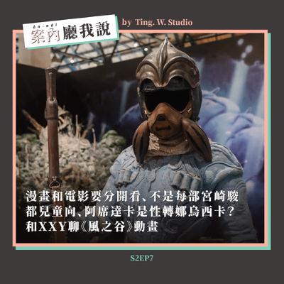 S2EP7丨漫畫和電影要分開看、不是每部宮崎駿都兒童向、阿席達卡是性轉娜烏西卡?和XXY聊《風之谷》動畫 S2EP7丨漫畫和電影要分開看、不是每部宮崎駿都兒童向、阿席達卡是性轉娜烏西卡?和XXY聊《風之谷》動畫