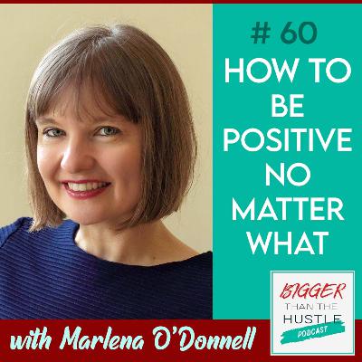 HOW TO BE POSITIVE NO MATTER WHAT with Marlena O'Donnell