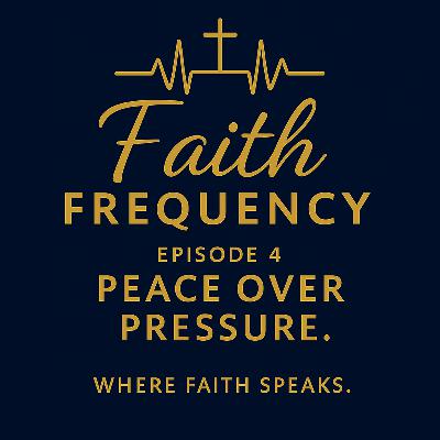 Faith Frequency | Episode 4 – Peace Over Pressure Faith Frequency | Episode 4 – Peace Over Pressure