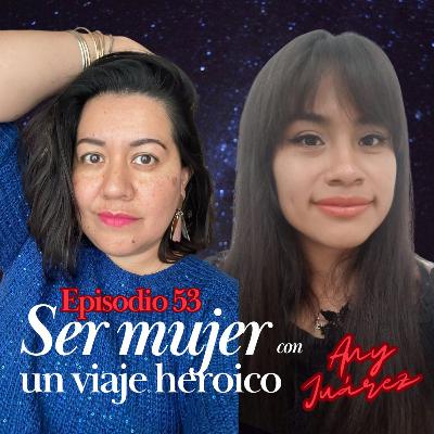 Episodio 53 - Ser mujer un viaje heroico con Any Juarez