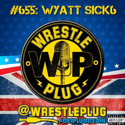 Wrestle Plug #655: State of Wrestling Address (THE WYATT SICK6)