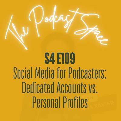 S4 109. Social Media for Podcasters: Dedicated Accounts vs. Personal Profiles for Maximum Engagement and Growth Strategies