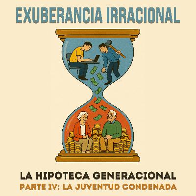 Episodio 59: Miniserie: La hipoteca generacional (IV) — La juventud condenada” Episodio 59: Miniserie: La hipoteca generacional (IV) — La juventud condenada”
