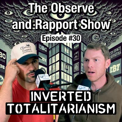 The Observe and Rapport Show #30 | Inverted Totalitarianism The Observe and Rapport Show #30 | Inverted Totalitarianism