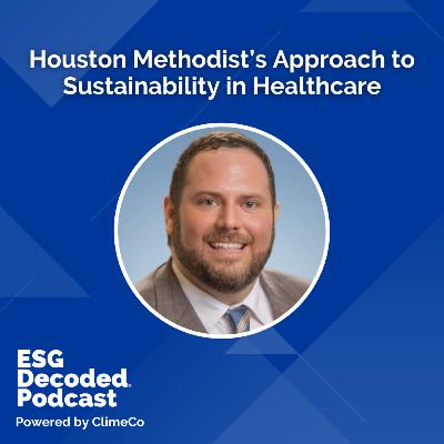 Houston Methodist’s Approach to Sustainability in Healthcare | ESG Decoded Podcast #161