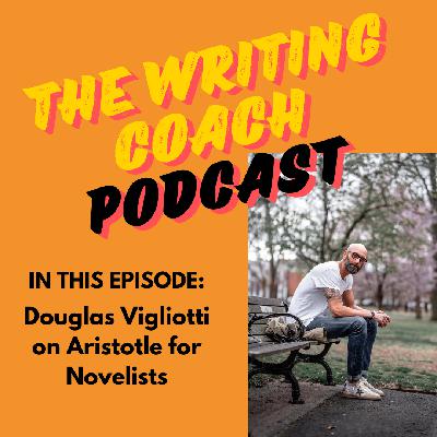 Douglas Vigliotti on Aristotle for Novelists — The Writing Coach 213 Douglas Vigliotti on Aristotle for Novelists — The Writing Coach 213