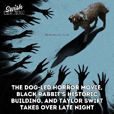 The Dog-Led Horror Movie, Black Rabbit's Historic Building, and Taylor Swift Takes Over Late Night