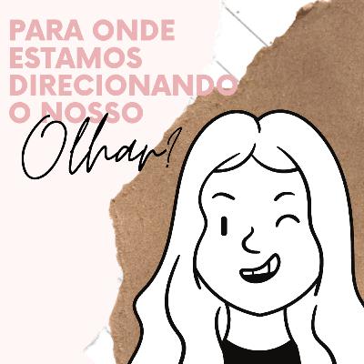 Para onde estamos direcionamos o nosso olhar?