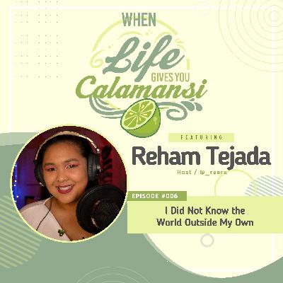 Episode 006: I Did Not Know the World Outside My Own