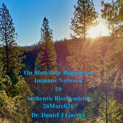 On Metabolic Regulation Immune Network 59 Authentic Biochemistry 26March26 Dr. Daniel J Guerra On Metabolic Regulation Immune Network 59 Authentic Biochemistry 26March26 Dr. Daniel J Guerra