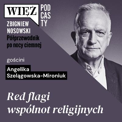 Red flagi wspólnot religijnych. Rozmawiają Angelika Szelągowska-Mironiuk i Zbigniew Nosowski Red flagi wspólnot religijnych. Rozmawiają Angelika Szelągowska-Mironiuk i Zbigniew Nosowski