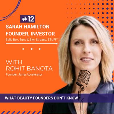 Ep.12-Guest Series: Sarah Hamilton, Founder & Investor: Bella Box, Sand & Sky, STUFF™ & many more on "What Beauty Founders Don't Know"