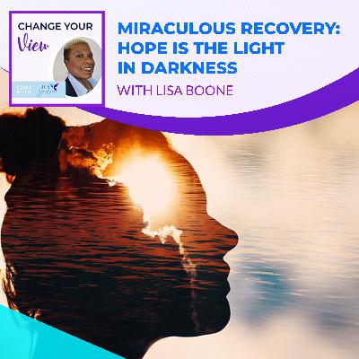 Miraculous Recovery: Hope Is The Light In Darkness With Lisa Boone