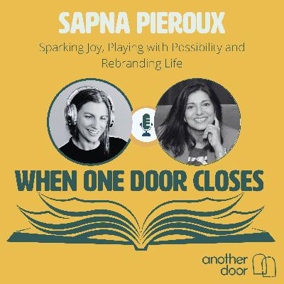 #167 Sparking Joy, Playing with Possibility and Rebranding Life with Sapna Pieroux #167 Sparking Joy, Playing with Possibility and Rebranding Life with Sapna Pieroux