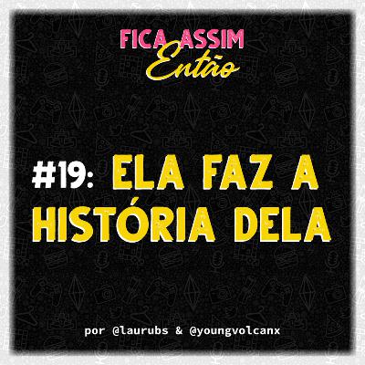 #19: Ela faz a história dela